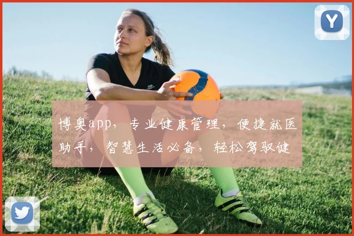 博奥app，专业健康管理，便捷就医助手，智慧生活必备，轻松驾驭健康人生